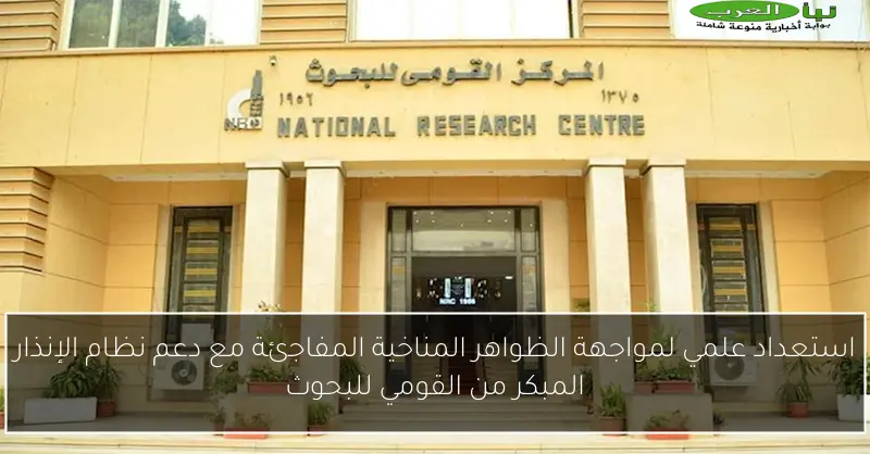استعداد علمي لمواجهة الظواهر المناخية المفاجئة مع دعم نظام الإنذار المبكر من القومي للبحوث