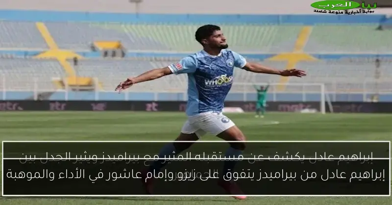 إبراهيم عادل من بيراميدز يتفوق على زيزو وإمام عاشور في الأداء والموهبة
