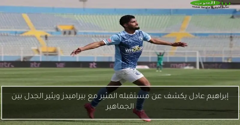إبراهيم عادل يكشف عن مستقبله المثير مع بيراميدز ويثير الجدل بين الجماهير