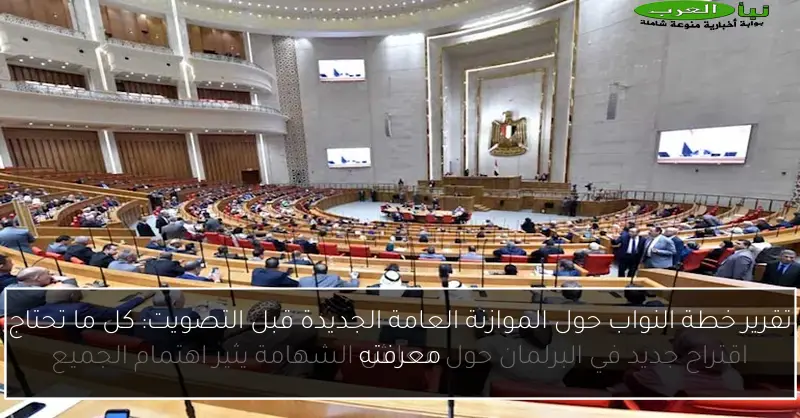 تقرير خطة النواب حول الموازنة العامة الجديدة قبل التصويت: كل ما تحتاج معرفته