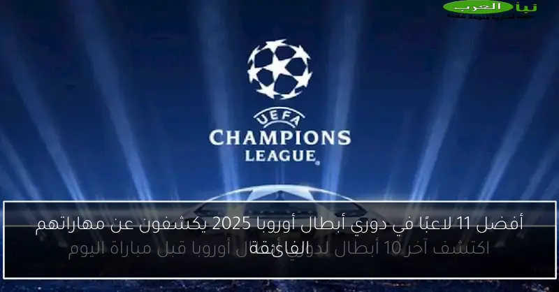 أفضل 11 لاعبًا في دوري أبطال أوروبا 2025 يكشفون عن مهاراتهم الفائقة