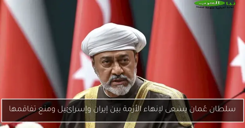 سلطان عُمان يسعى لإنهاء الأزمة بين إيران وإسرائيل ومنع تفاقمها