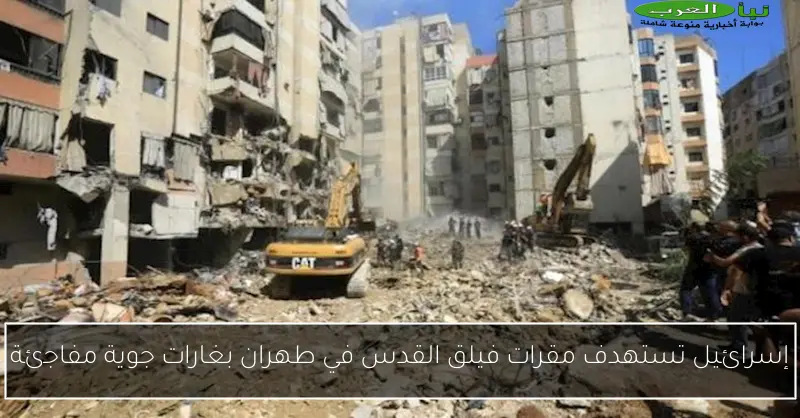 إسرائيل تستهدف مقرات فيلق القدس في طهران بغارات جوية مفاجئة