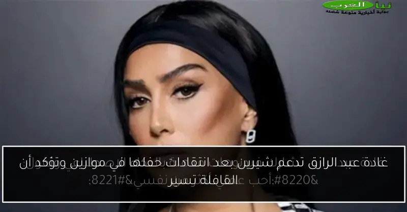 غادة عبد الرازق تدعم شيرين بعد انتقادات حفلها في موازين وتؤكد أن القافلة تسير