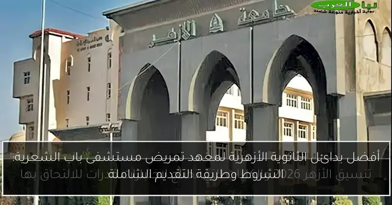 أفضل بدائل الثانوية الأزهرية لمعهد تمريض مستشفى باب الشعرية: الشروط وطريقة التقديم الشاملة