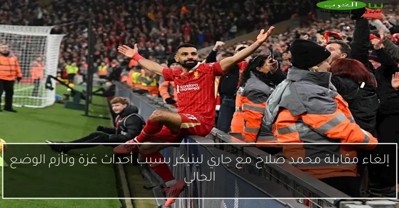 إلغاء مقابلة محمد صلاح مع جاري لينيكر بسبب أحداث غزة وتأزم الوضع الحالي