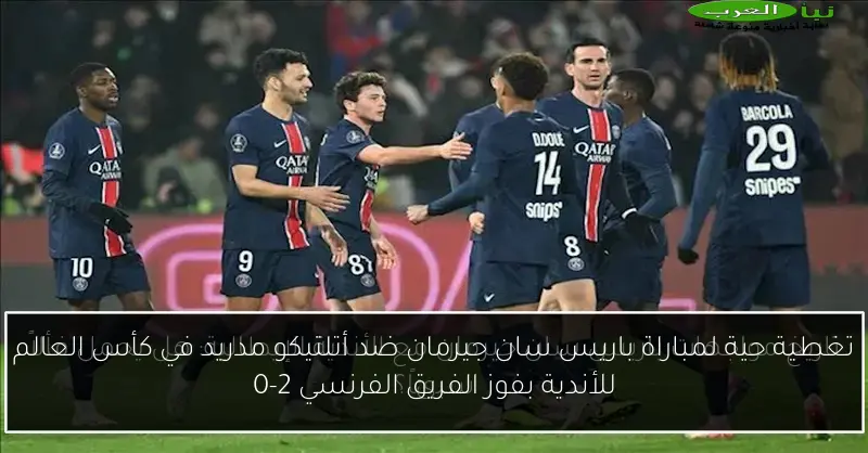 تغطية حية لمباراة باريس سان جيرمان ضد أتلتيكو مدريد في كأس العالم للأندية بفوز الفريق الفرنسي 2-0