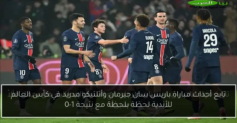 تابع أحداث مباراة باريس سان جيرمان وأتلتيكو مدريد في كأس العالم للأندية لحظة بلحظة مع نتيجة 1-0