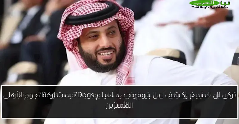 تركي آل الشيخ يكشف عن برومو جديد لفيلم 7Dogs بمشاركة نجوم الأهلي المميزين