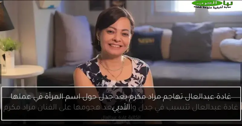 غادة عبدالعال تهاجم مراد مكرم بعد جدل حول اسم المرأة في عملها الأدبي