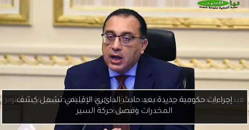 إجراءات حكومية جديدة بعد حادث الدائري الإقليمي تشمل كشف المخدرات وفصل حركة السير