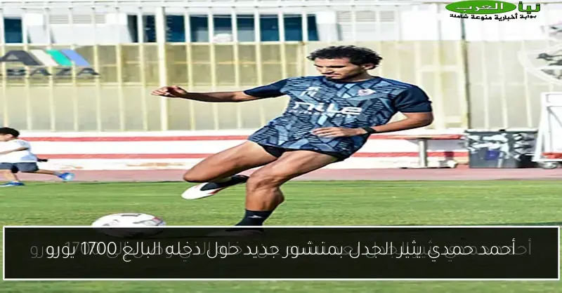 أحمد حمدي يثير الجدل بمنشور جديد حول دخله البالغ 1700 يورو
