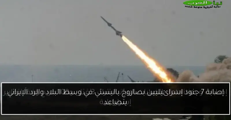 إصابة 7 جنود إسرائيليين بصاروخ باليستي في وسط البلاد والرد الإيراني يتصاعد