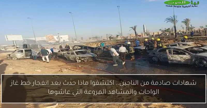 شهادات صادمة من الناجين.. اكتشفوا ماذا حدث بعد انفجار خط غاز الواحات والمشاهد المروعة التي عاشوها