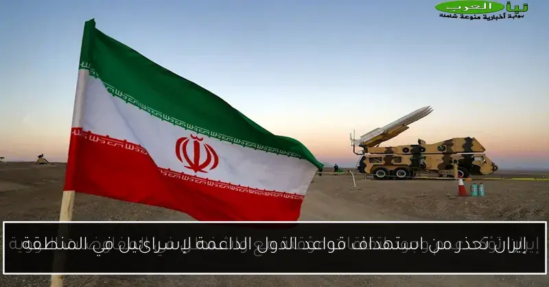 إيران تحذر من استهداف قواعد الدول الداعمة لإسرائيل في المنطقة