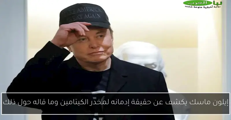 إيلون ماسك يكشف عن حقيقة إدمانه لمخدر الكيتامين وما قاله حول ذلك