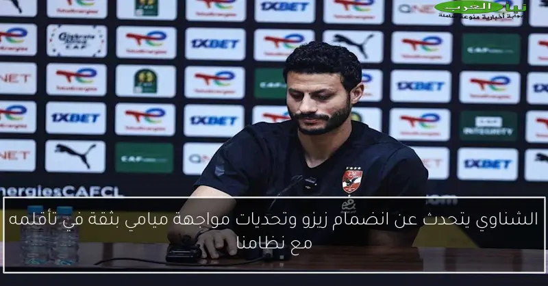الشناوي يتحدث عن انضمام زيزو وتحديات مواجهة ميامي بثقة في تأقلمه مع نظامنا