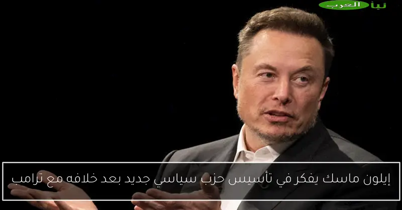 إيلون ماسك يفكر في تأسيس حزب سياسي جديد بعد خلافه مع ترامب