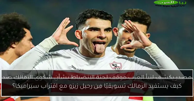 كيف يستفيد الزمالك تسويقيًا من رحيل زيزو مع اقتراب سيراميكا؟