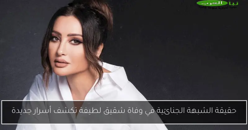حقيقة الشبهة الجنائية في وفاة شقيق لطيفة تكشف أسرار جديدة