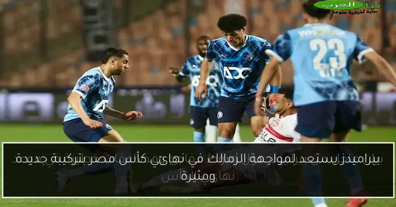 بيراميدز يستعد لمواجهة الزمالك في نهائي كأس مصر بتركيبة جديدة ومثيرة