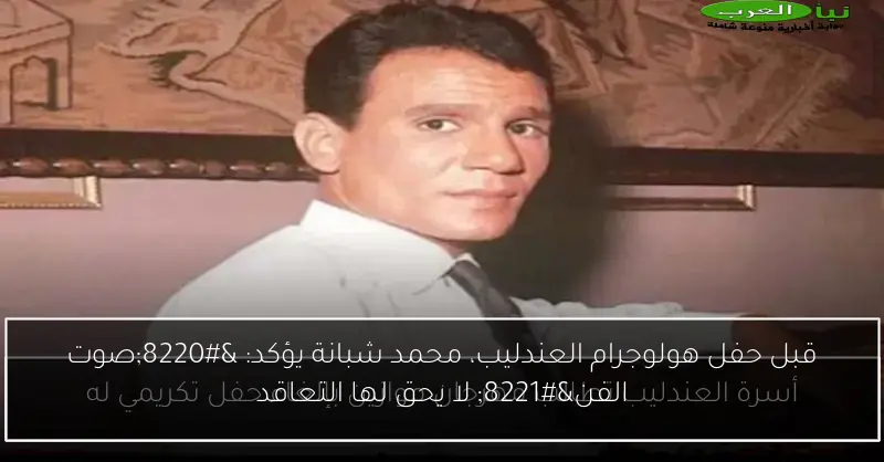 قبل حفل هولوجرام العندليب، محمد شبانة يؤكد: “صوت الفن” لا يحق لها التعاقد