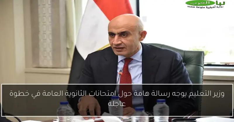 وزير التعليم يوجه رسالة هامة حول امتحانات الثانوية العامة في خطوة عاجلة