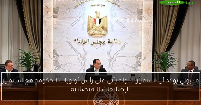 مدبولي يؤكد أن استقرار الدولة يأتي على رأس أولويات الحكومة مع استمرار الإصلاحات الاقتصادية