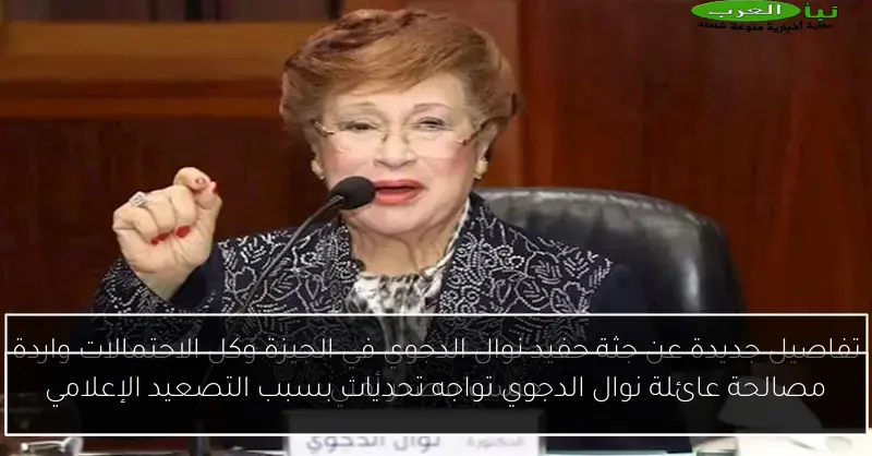 مصالحة عائلة نوال الدجوي تواجه تحديات بسبب التصعيد الإعلامي