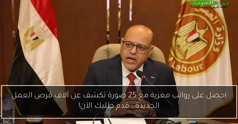 احصل على رواتب مغرية مع 25 صورة تكشف عن آلاف فرص العمل الجديدة.. قدم طلبك الآن!