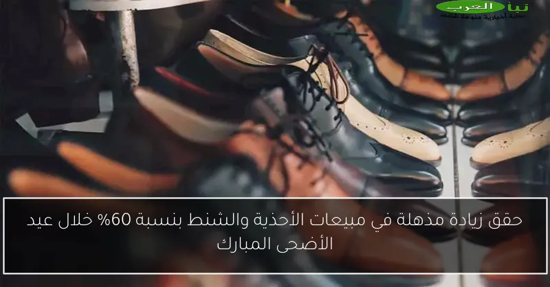 حقق زيادة مذهلة في مبيعات الأحذية والشنط بنسبة 60% خلال عيد الأضحى المبارك