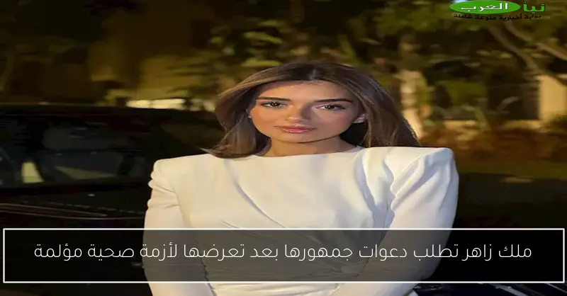 ملك زاهر تطلب دعوات جمهورها بعد تعرضها لأزمة صحية مؤلمة