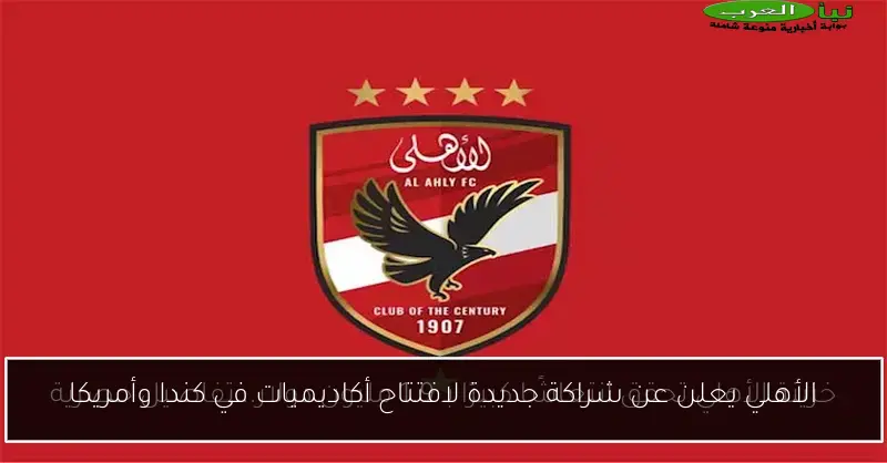 الأهلي يعلن عن شراكة جديدة لافتتاح أكاديميات في كندا وأمريكا