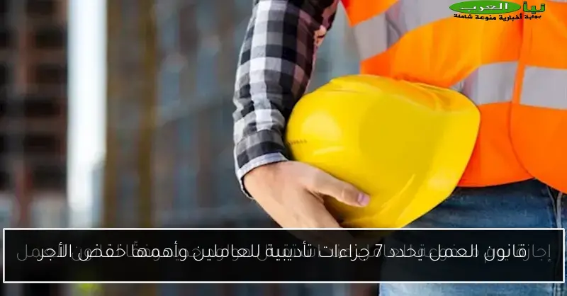 قانون العمل يحدد 7 جزاءات تأديبية للعاملين وأهمها خفض الأجر