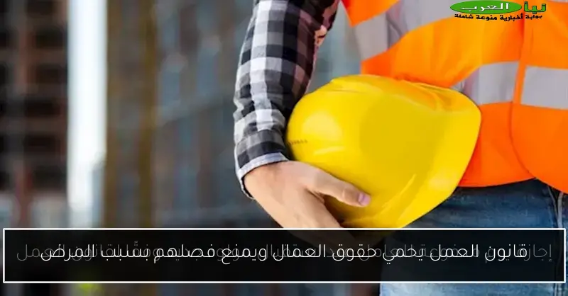 قانون العمل يحمي حقوق العمال ويمنع فصلهم بسبب المرض