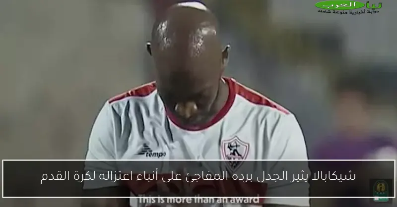 شيكابالا يثير الجدل برده المفاجئ على أنباء اعتزاله لكرة القدم