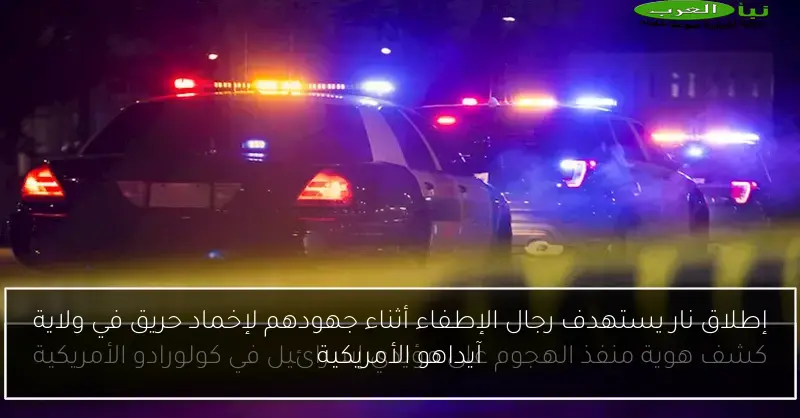 إطلاق نار يستهدف رجال الإطفاء أثناء جهودهم لإخماد حريق في ولاية آيداهو الأمريكية