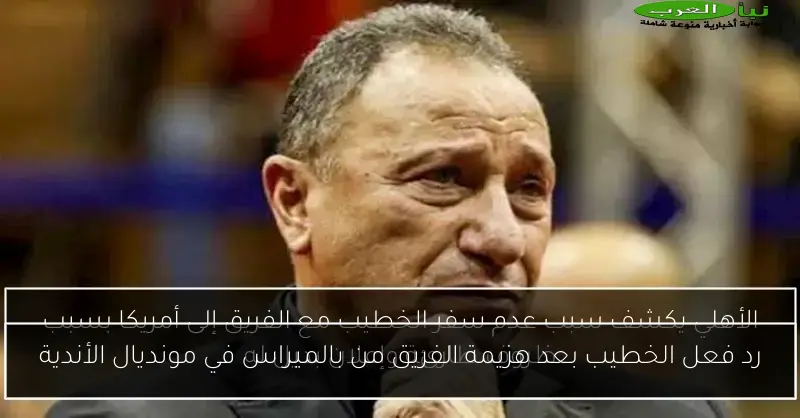 رد فعل الخطيب بعد هزيمة الفريق من بالميراس في مونديال الأندية