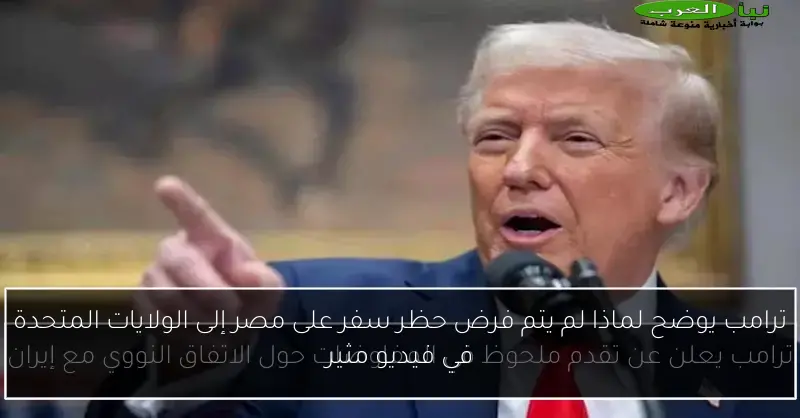 ترامب يوضح لماذا لم يتم فرض حظر سفر على مصر إلى الولايات المتحدة في فيديو مثير