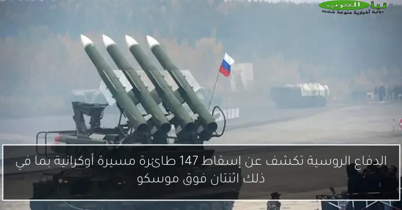 الدفاع الروسية تكشف عن إسقاط 147 طائرة مسيرة أوكرانية بما في ذلك اثنتان فوق موسكو