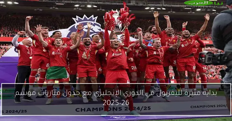 بداية مثيرة لليفربول في الدوري الإنجليزي مع جدول مباريات موسم 2025-26