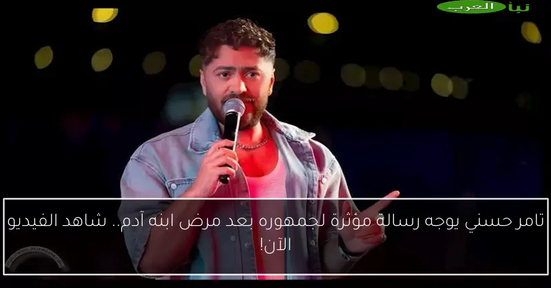تامر حسني يوجه رسالة مؤثرة لجمهوره بعد مرض ابنه آدم.. شاهد الفيديو الآن!