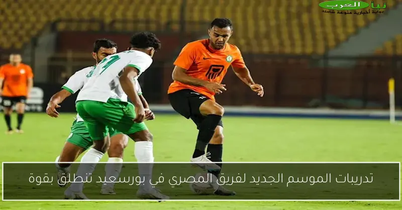تدريبات الموسم الجديد لفريق المصري في بورسعيد تنطلق بقوة