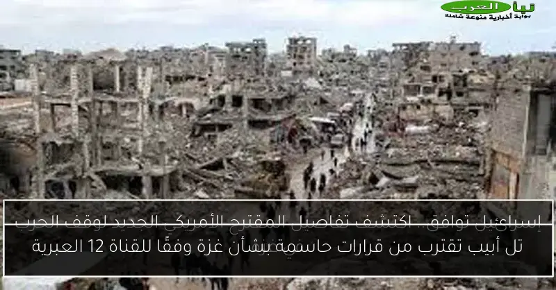تل أبيب تقترب من قرارات حاسمة بشأن غزة وفقًا للقناة 12 العبرية