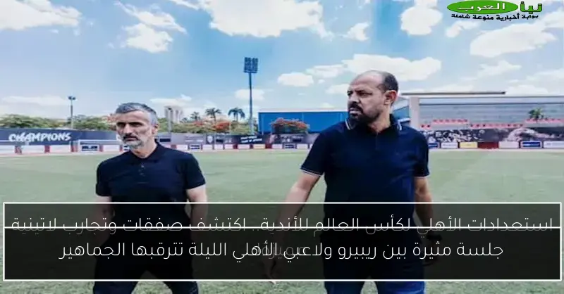 جلسة مثيرة بين ريبيرو ولاعبي الأهلي الليلة تترقبها الجماهير