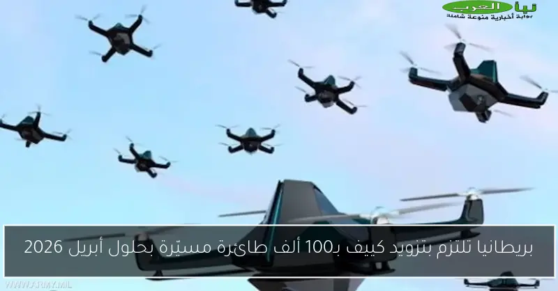 بريطانيا تلتزم بتزويد كييف بـ100 ألف طائرة مسيّرة بحلول أبريل 2026