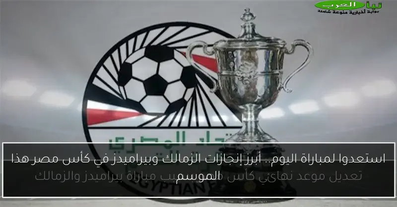 استعدوا لمباراة اليوم.. أبرز إنجازات الزمالك وبيراميدز في كأس مصر هذا الموسم