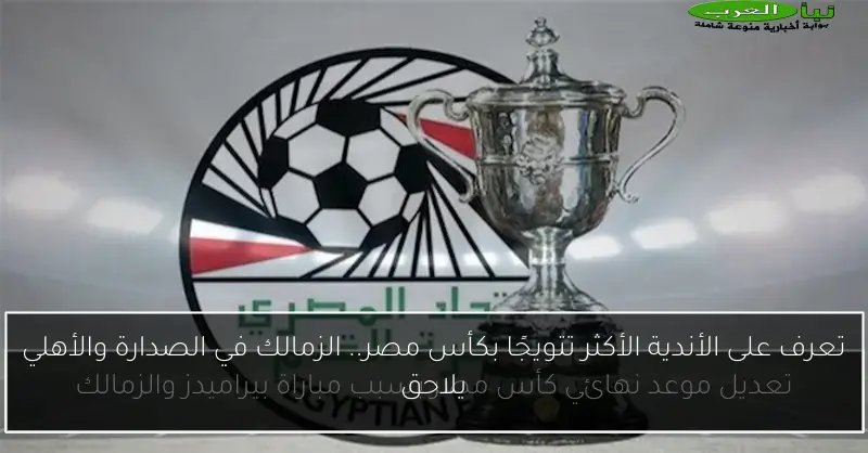 تعرف على الأندية الأكثر تتويجًا بكأس مصر.. الزمالك في الصدارة والأهلي يلاحق