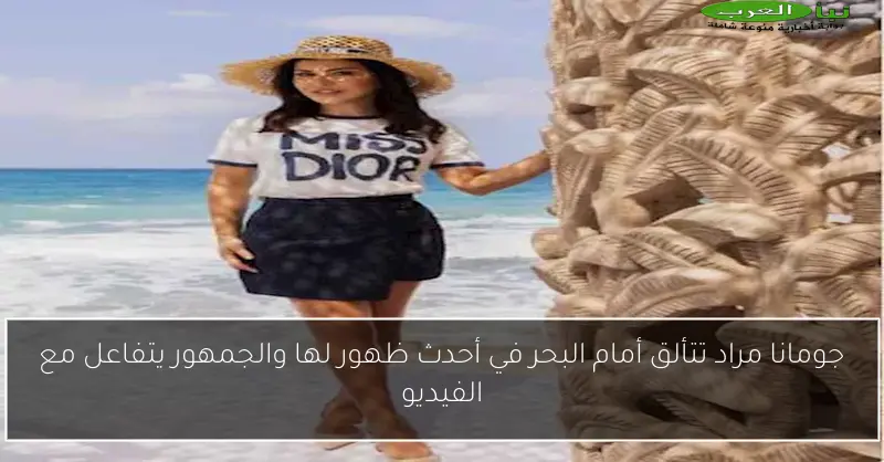 جومانا مراد تتألق أمام البحر في أحدث ظهور لها والجمهور يتفاعل مع الفيديو