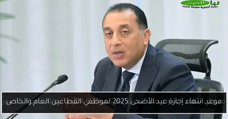 موعد انتهاء إجازة عيد الأضحى 2025 لموظفي القطاعين العام والخاص